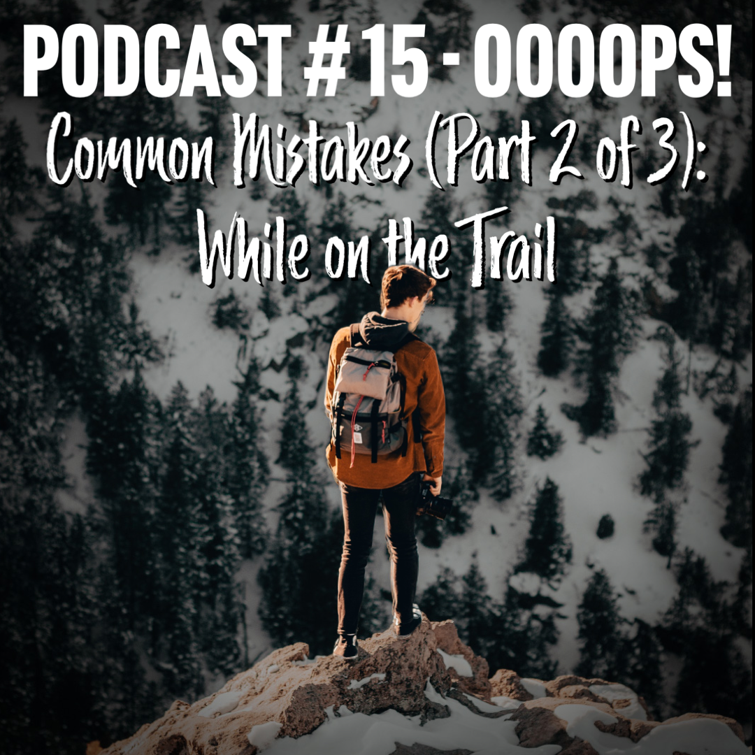 Podcast # 15 - Oooops! - Common Mistakes (Part 2 of 3): While on the Trail