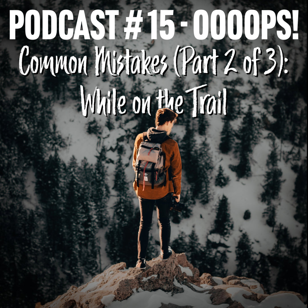 Podcast # 15 - Oooops! - Common Mistakes (Part 2 of 3): While on the Trail