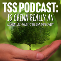 TSS Podcast:  Is China REALLY an Existential Threat to the USA and World?