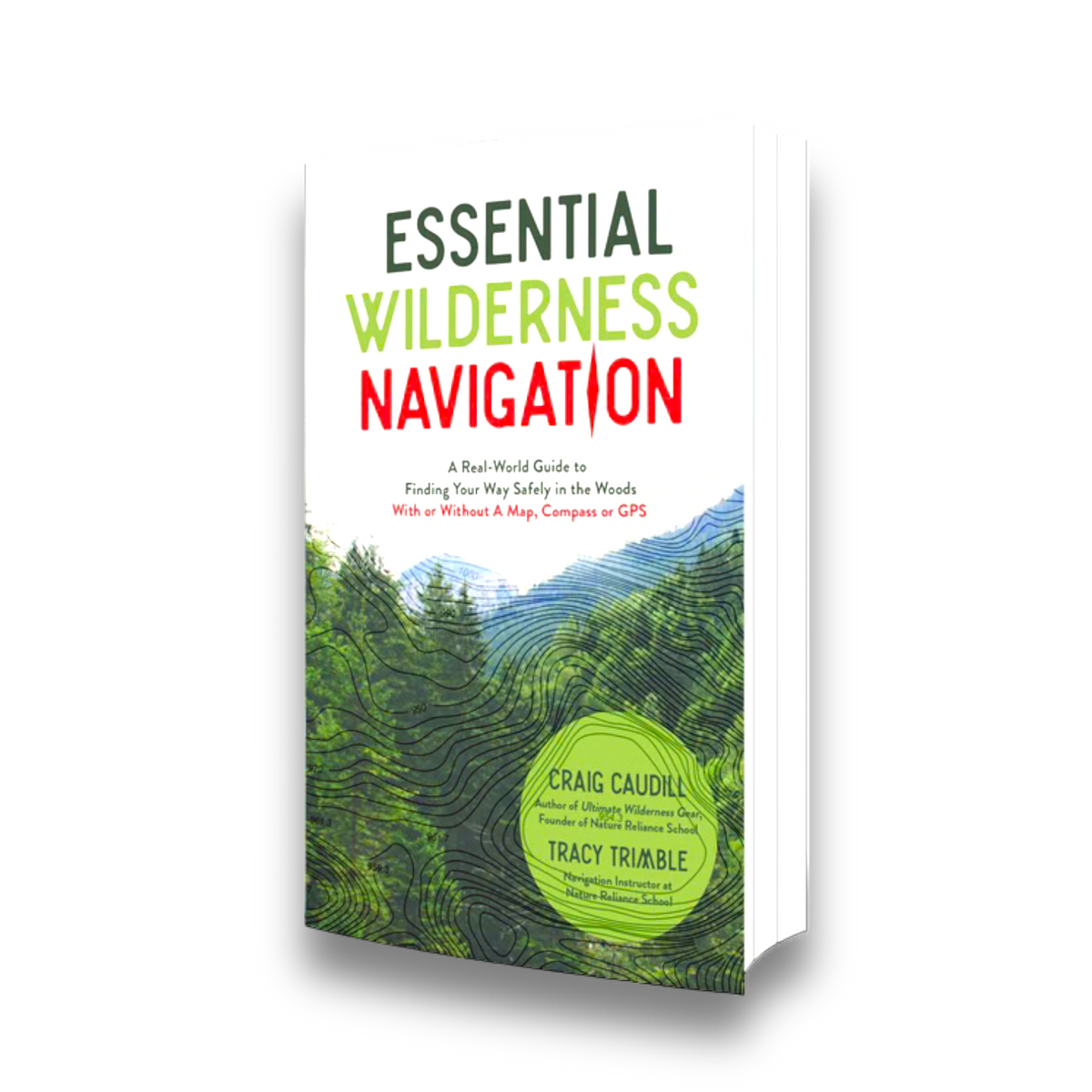 Essential Wilderness Navigation:  A Real-World Guide to Finding Your Way Safely in the Woods With or Without A Map, Compass or GPS
